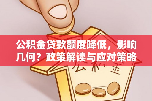 襄阳公积金贷款额度降低，影响几何？政策解读与应对策略