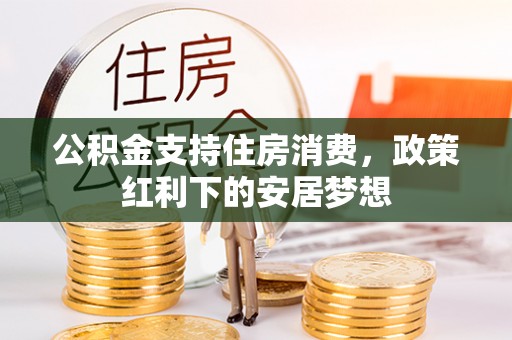 襄阳公积金支持住房消费，政策红利下的安居梦想