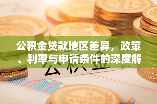 襄阳公积金贷款地区差异，政策、利率与申请条件的深度解析