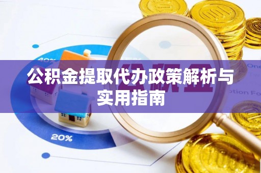 襄阳公积金提取代办政策解析与实用指南