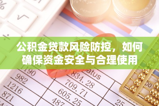 襄阳公积金贷款风险防控，如何确保资金安全与合理使用