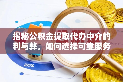 襄阳揭秘公积金提取代办中介的利与弊，如何选择可靠服务？