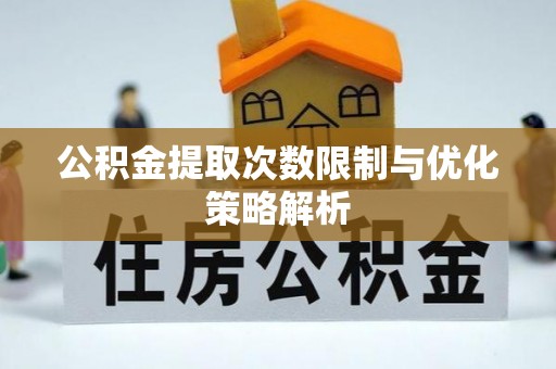 襄阳公积金提取次数限制与优化策略解析