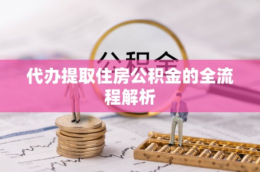 襄阳代办提取住房公积金的全流程解析