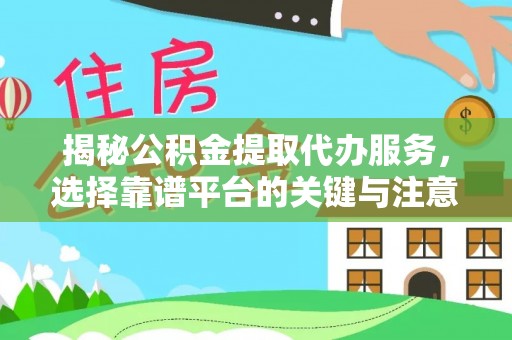 襄阳揭秘公积金提取代办服务，选择靠谱平台的关键与注意事项