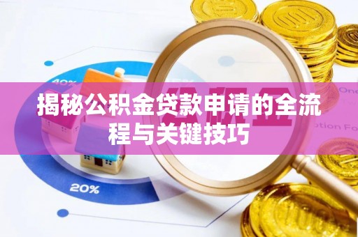 襄阳揭秘公积金贷款申请的全流程与关键技巧