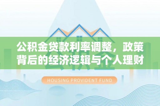 襄阳公积金贷款利率调整，政策背后的经济逻辑与个人理财策略