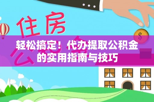 襄阳轻松搞定！代办提取公积金的实用指南与技巧