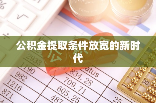 襄阳公积金提取条件放宽的新时代