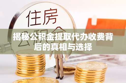 襄阳揭秘公积金提取代办收费背后的真相与选择