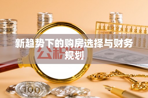 襄阳新趋势下的购房选择与财务规划