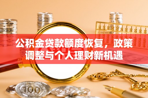 襄阳公积金贷款额度恢复，政策调整与个人理财新机遇