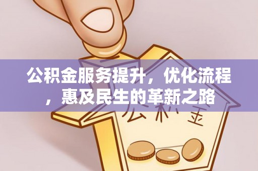 襄阳公积金服务提升，优化流程，惠及民生的革新之路