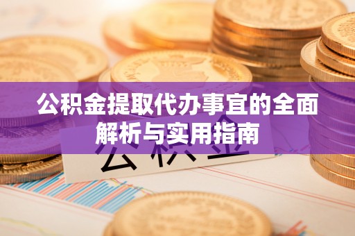 襄阳公积金提取代办事宜的全面解析与实用指南