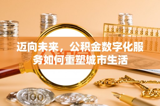 襄阳迈向未来，公积金数字化服务如何重塑城市生活