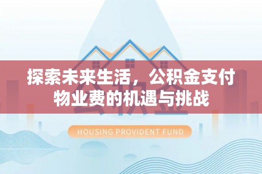 襄阳探索未来生活，公积金支付物业费的机遇与挑战