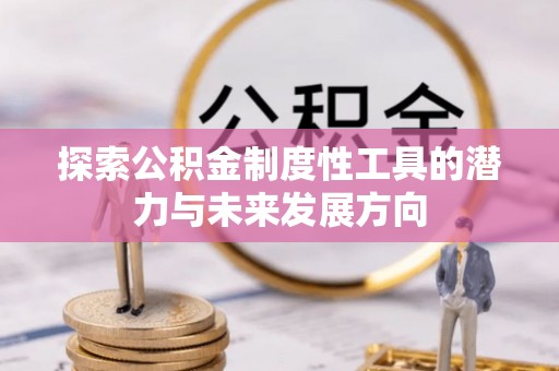 襄阳探索公积金制度性工具的潜力与未来发展方向