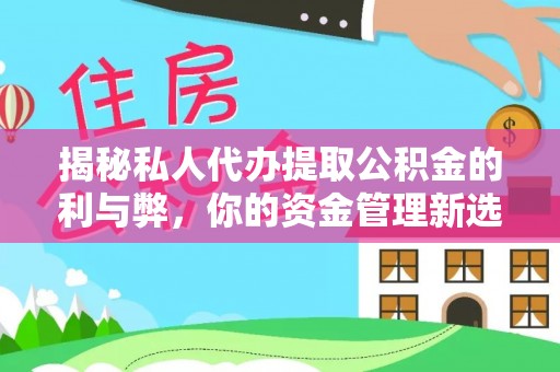 襄阳揭秘私人代办提取公积金的利与弊，你的资金管理新选择
