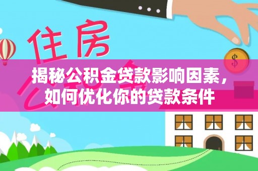 襄阳揭秘公积金贷款影响因素，如何优化你的贷款条件