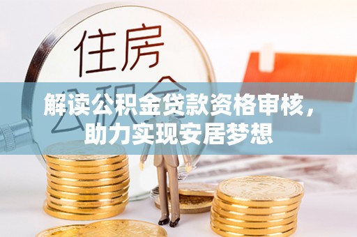 襄阳解读公积金贷款资格审核，助力实现安居梦想