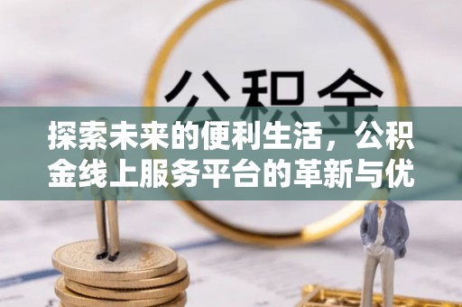 襄阳探索未来的便利生活，公积金线上服务平台的革新与优势