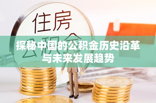襄阳探秘中国的公积金历史沿革与未来发展趋势