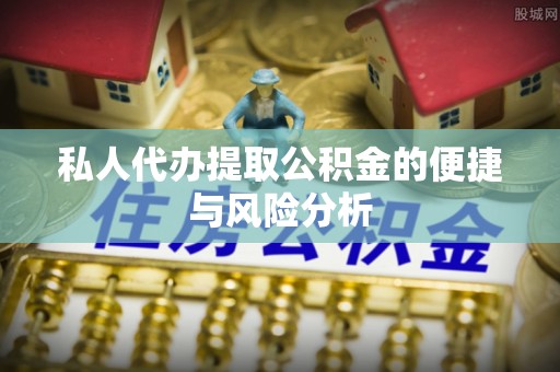 襄阳私人代办提取公积金的便捷与风险分析