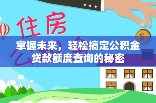 襄阳掌握未来，轻松搞定公积金贷款额度查询的秘密