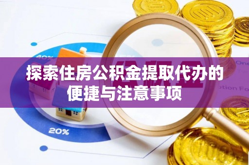 襄阳探索住房公积金提取代办的便捷与注意事项
