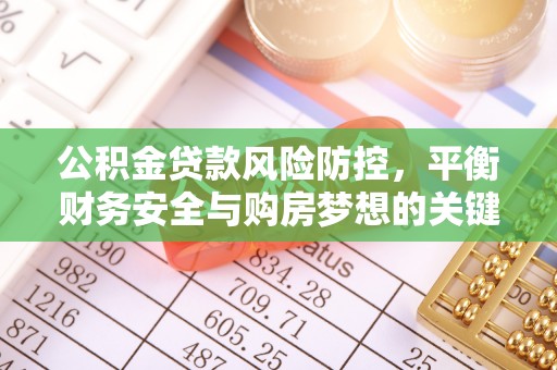 襄阳公积金贷款风险防控，平衡财务安全与购房梦想的关键