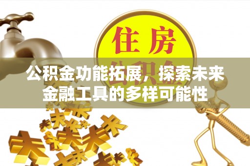 襄阳公积金功能拓展，探索未来金融工具的多样可能性