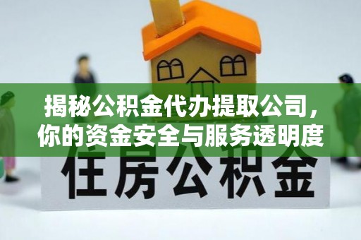 襄阳揭秘公积金代办提取公司，你的资金安全与服务透明度全解析