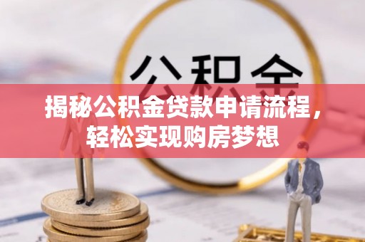 襄阳揭秘公积金贷款申请流程，轻松实现购房梦想