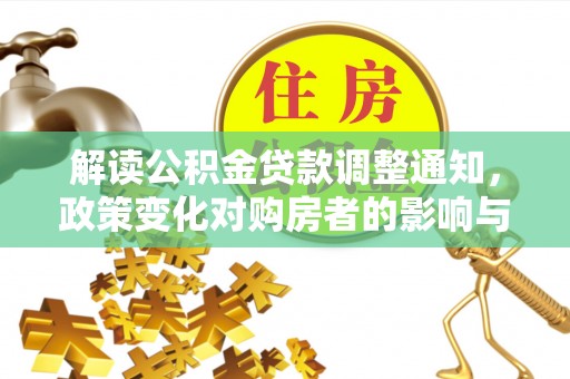 襄阳解读公积金贷款调整通知，政策变化对购房者的影响与机遇