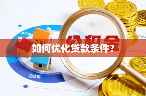 襄阳如何优化贷款条件？