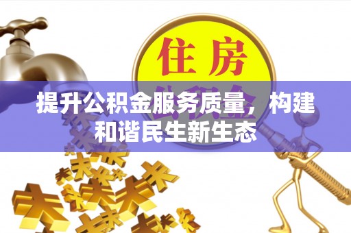 襄阳提升公积金服务质量，构建和谐民生新生态