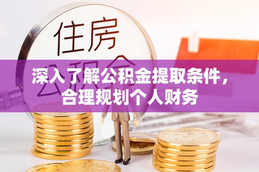 襄阳深入了解公积金提取条件，合理规划个人财务