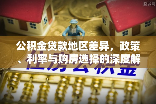 襄阳公积金贷款地区差异，政策、利率与购房选择的深度解析