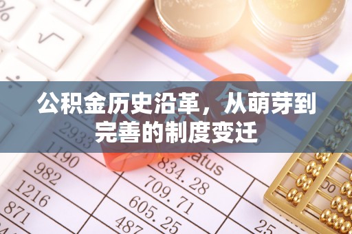 襄阳公积金历史沿革，从萌芽到完善的制度变迁