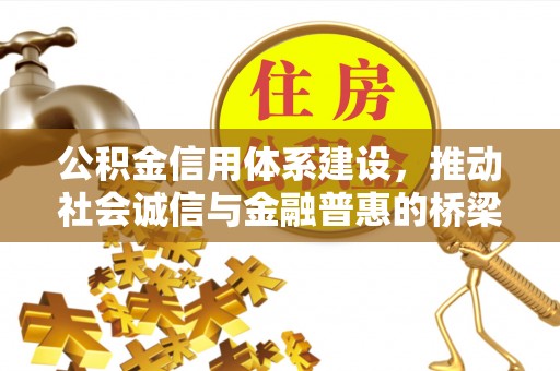 襄阳公积金信用体系建设，推动社会诚信与金融普惠的桥梁