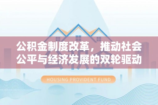 襄阳公积金制度改革，推动社会公平与经济发展的双轮驱动
