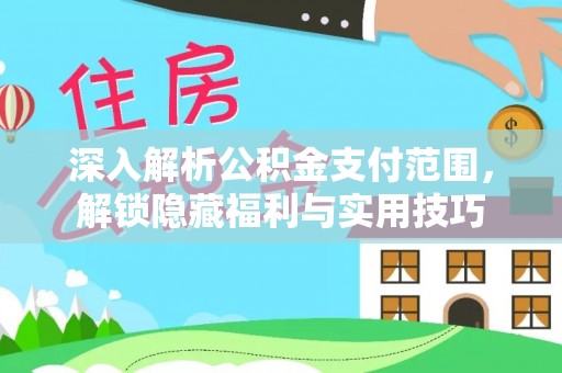 襄阳深入解析公积金支付范围，解锁隐藏福利与实用技巧