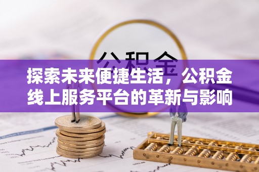 襄阳探索未来便捷生活，公积金线上服务平台的革新与影响