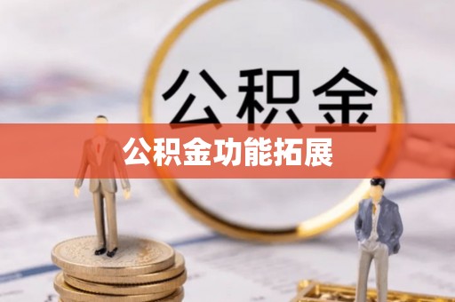襄阳公积金功能拓展