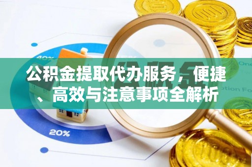 襄阳公积金提取代办服务，便捷、高效与注意事项全解析