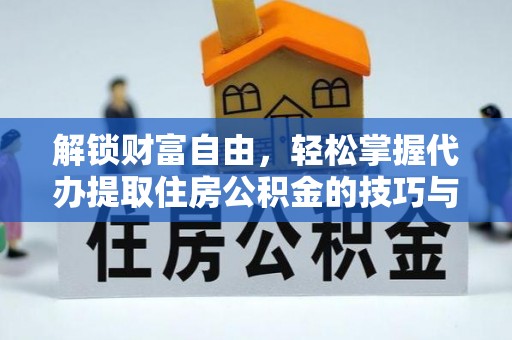 襄阳解锁财富自由，轻松掌握代办提取住房公积金的技巧与攻略