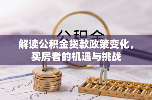 襄阳解读公积金贷款政策变化，买房者的机遇与挑战