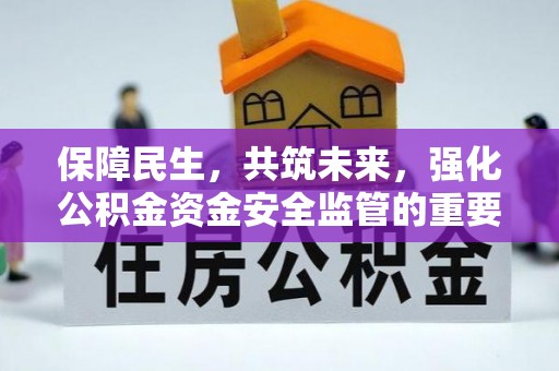襄阳保障民生，共筑未来，强化公积金资金安全监管的重要性