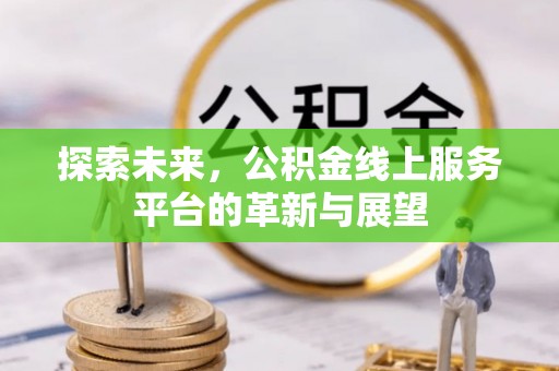 襄阳探索未来，公积金线上服务平台的革新与展望