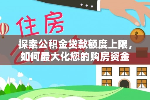 襄阳探索公积金贷款额度上限，如何最大化您的购房资金